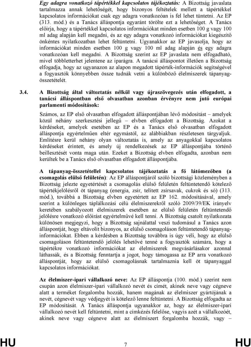 A Tanács előírja, hogy a tápértékkel kapcsolatos információkat minden esetben 100 g vagy 100 ml adag alapján kell megadni, és az egy adagra vonatkozó információkat kiegészítő önkéntes nyilatkozatban