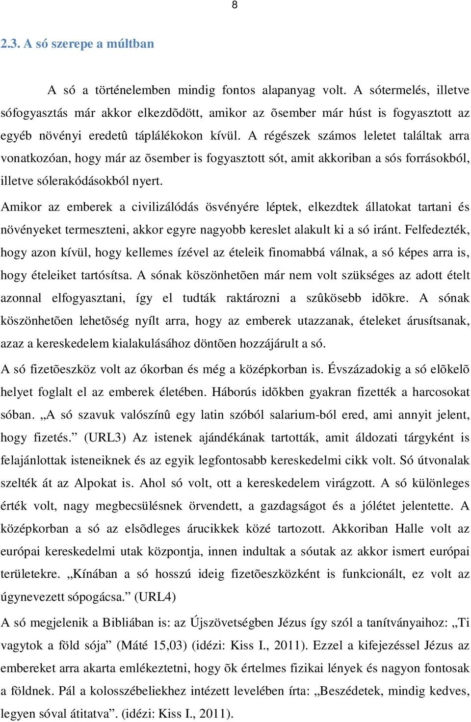 A régészek számos leletet találtak arra vonatkozóan, hogy már az õsember is fogyasztott sót, amit akkoriban a sós forrásokból, illetve sólerakódásokból nyert.