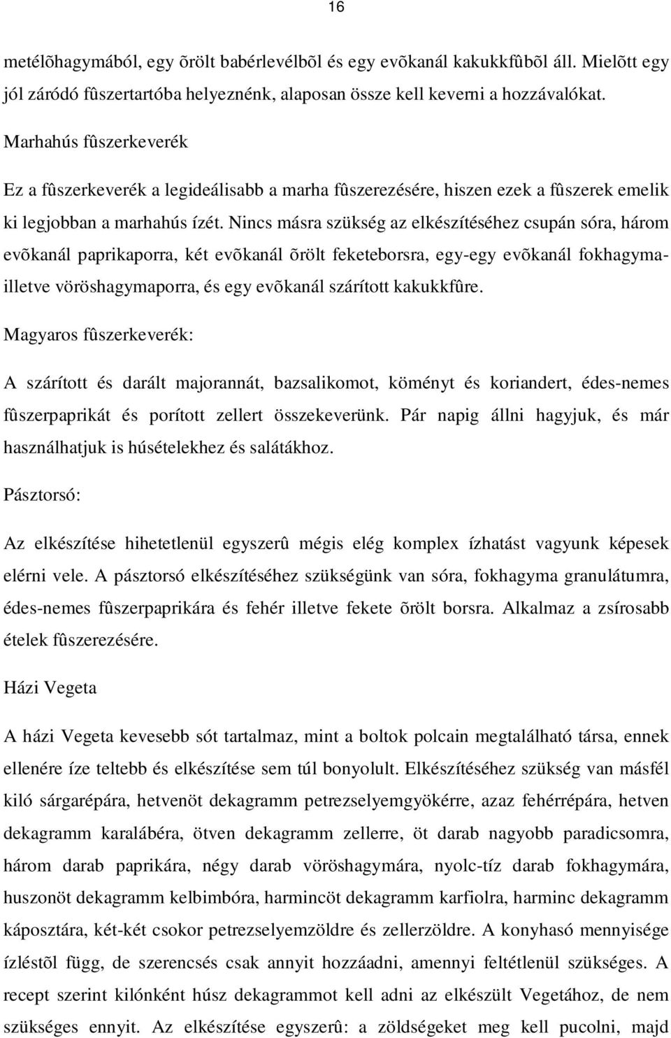 Nincs másra szükség az elkészítéséhez csupán sóra, három evõkanál paprikaporra, két evõkanál õrölt feketeborsra, egy-egy evõkanál fokhagymailletve vöröshagymaporra, és egy evõkanál szárított