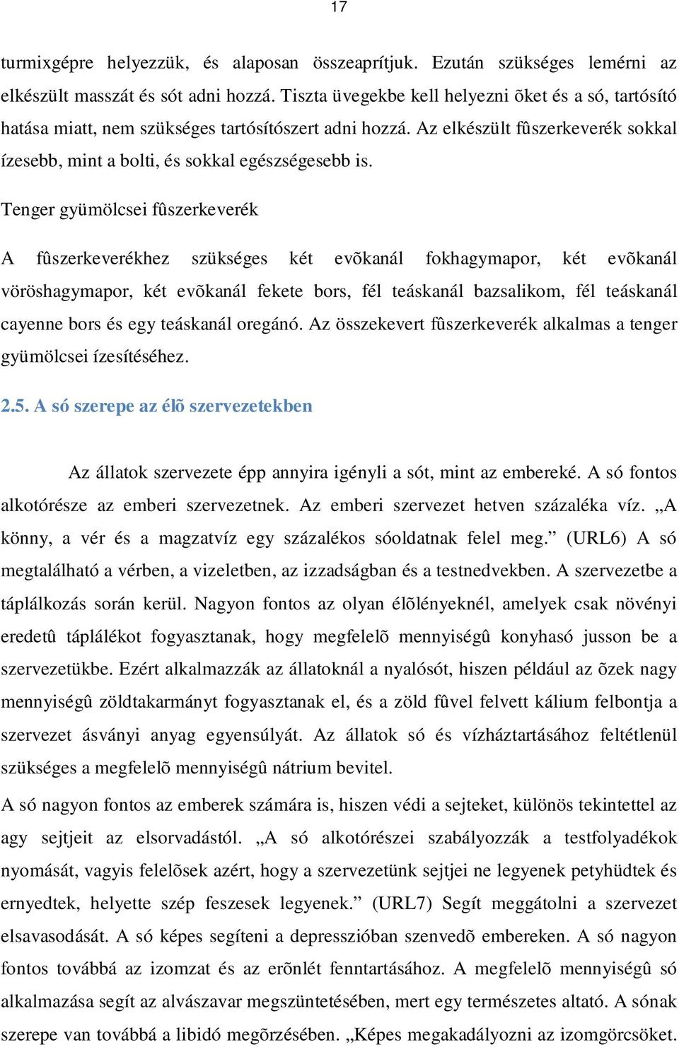 Tenger gyümölcsei fûszerkeverék A fûszerkeverékhez szükséges két evõkanál fokhagymapor, két evõkanál vöröshagymapor, két evõkanál fekete bors, fél teáskanál bazsalikom, fél teáskanál cayenne bors és