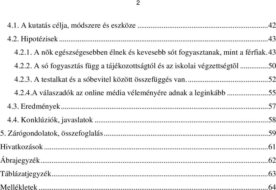 ..52 4.2.4.A válaszadók az online média véleményére adnak a leginkább...55 4.3. Eredmények...57 4.4. Konklúziók, javaslatok...58 5.