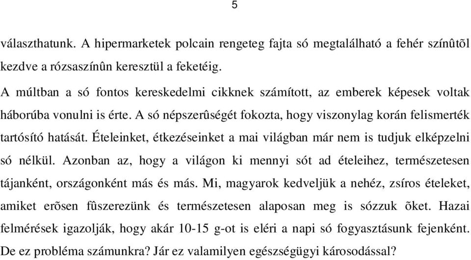 Ételeinket, étkezéseinket a mai világban már nem is tudjuk elképzelni só nélkül. Azonban az, hogy a világon ki mennyi sót ad ételeihez, természetesen tájanként, országonként más és más.