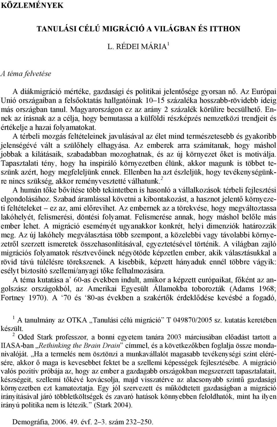 Ennek az írásnak az a célja, hogy bemutassa a külföldi részképzés nemzetközi trendjeit és értékelje a hazai folyamatokat.