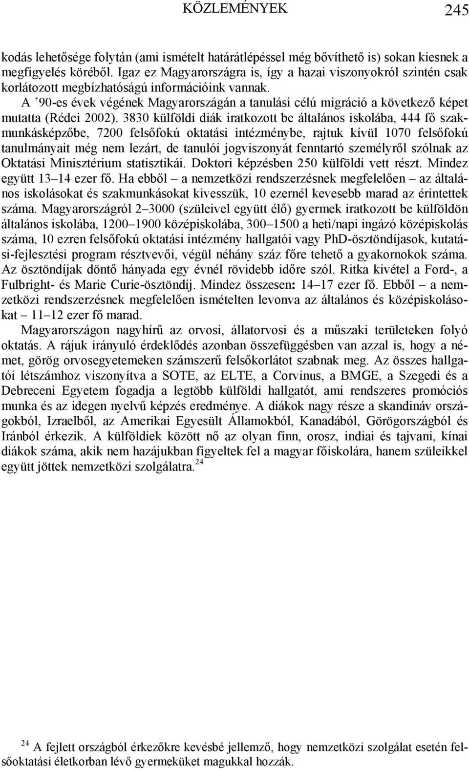 A 90-es évek végének Magyarországán a tanulási célú migráció a következő képet mutatta (Rédei 2002).