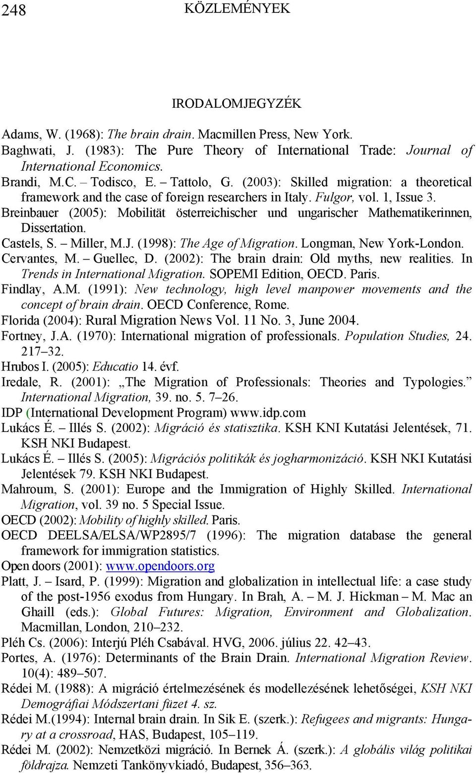 Breinbauer (2005): Mobilität österreichischer und ungarischer Mathematikerinnen, Dissertation. Castels, S. Miller, M.J. (1998): The Age of Migration. Longman, New York-London. Cervantes, M.