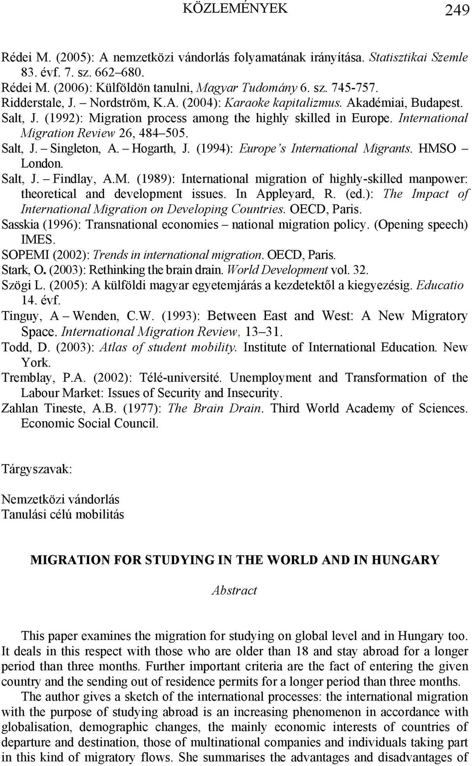 Salt, J. Singleton, A. Hogarth, J. (1994): Europe s International Migrants. HMSO London. Salt, J. Findlay, A.M. (1989): International migration of highly-skilled manpower: theoretical and development issues.