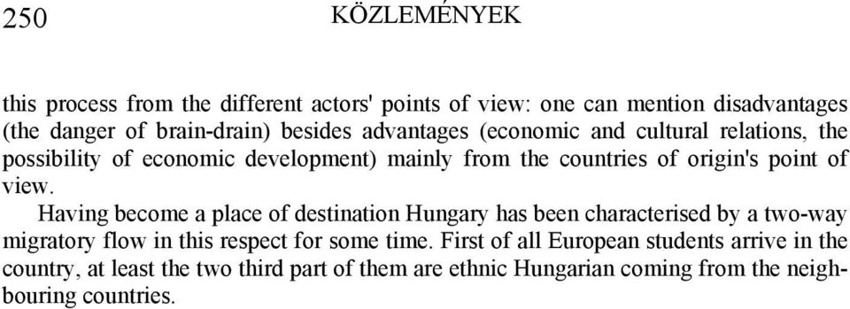 Having become a place of destination Hungary has been characterised by a two-way migratory flow in this respect for some time.