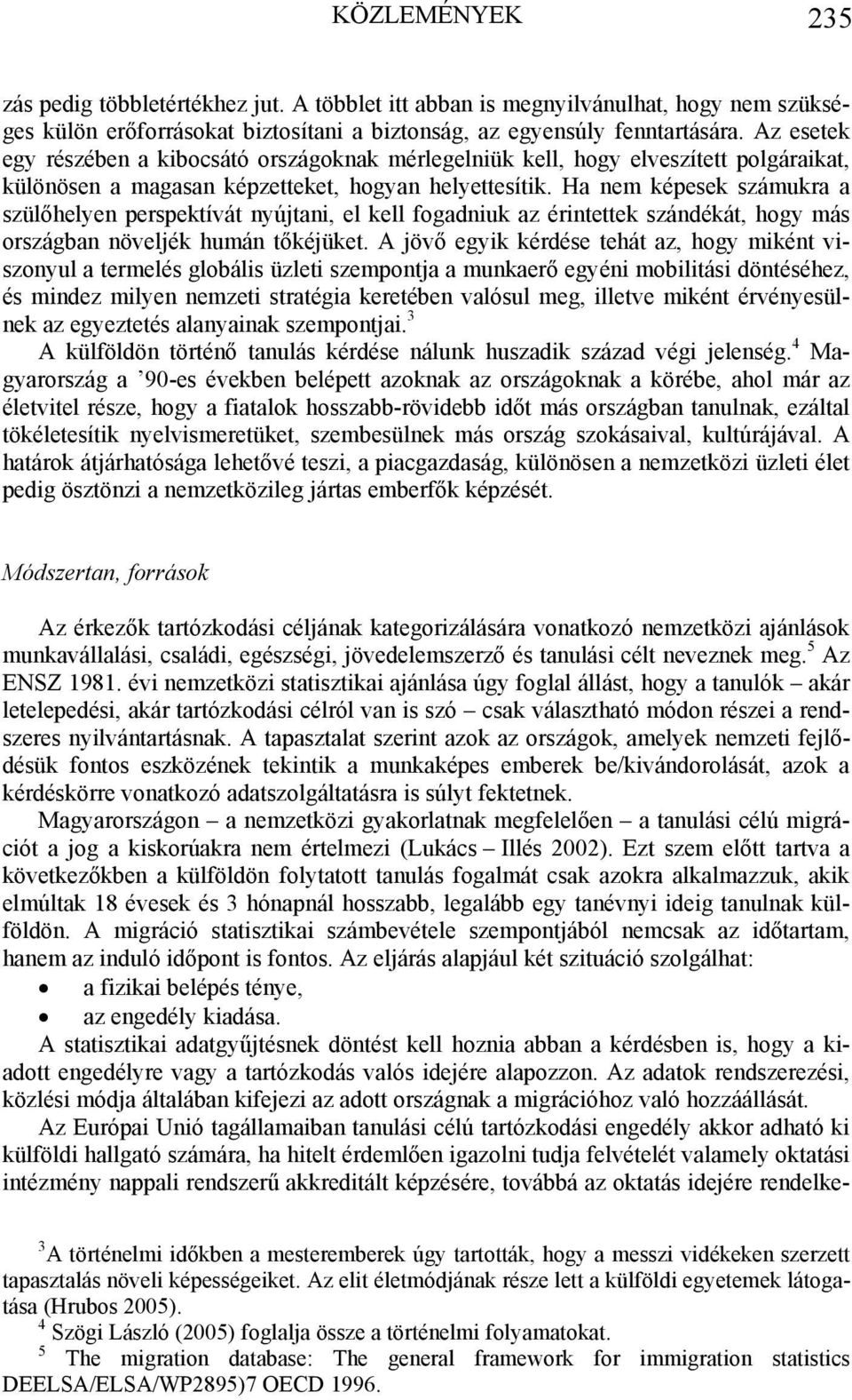 Ha nem képesek számukra a szülőhelyen perspektívát nyújtani, el kell fogadniuk az érintettek szándékát, hogy más országban növeljék humán tőkéjüket.