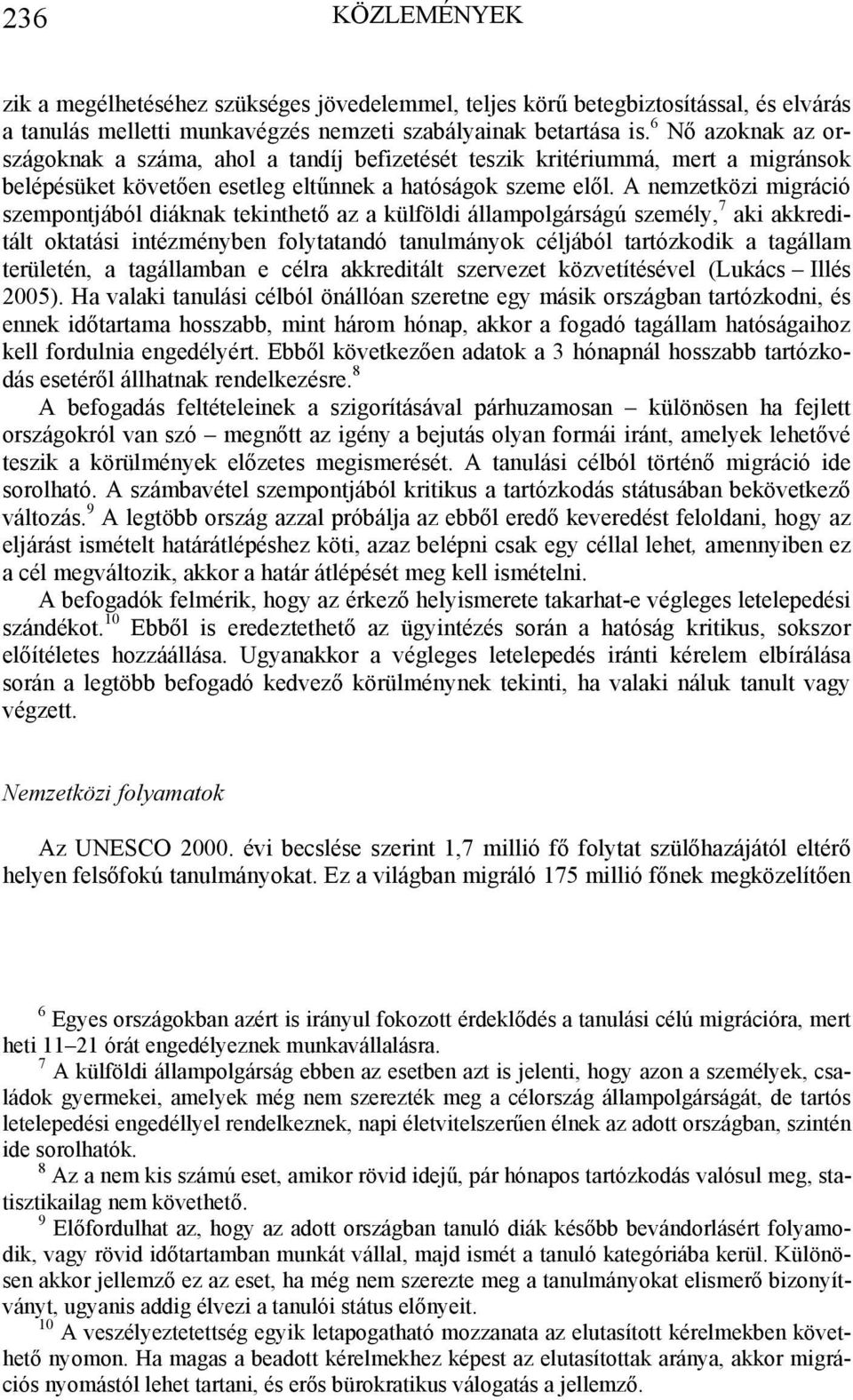 A nemzetközi migráció szempontjából diáknak tekinthető az a külföldi állampolgárságú személy, 7 aki akkreditált oktatási intézményben folytatandó tanulmányok céljából tartózkodik a tagállam