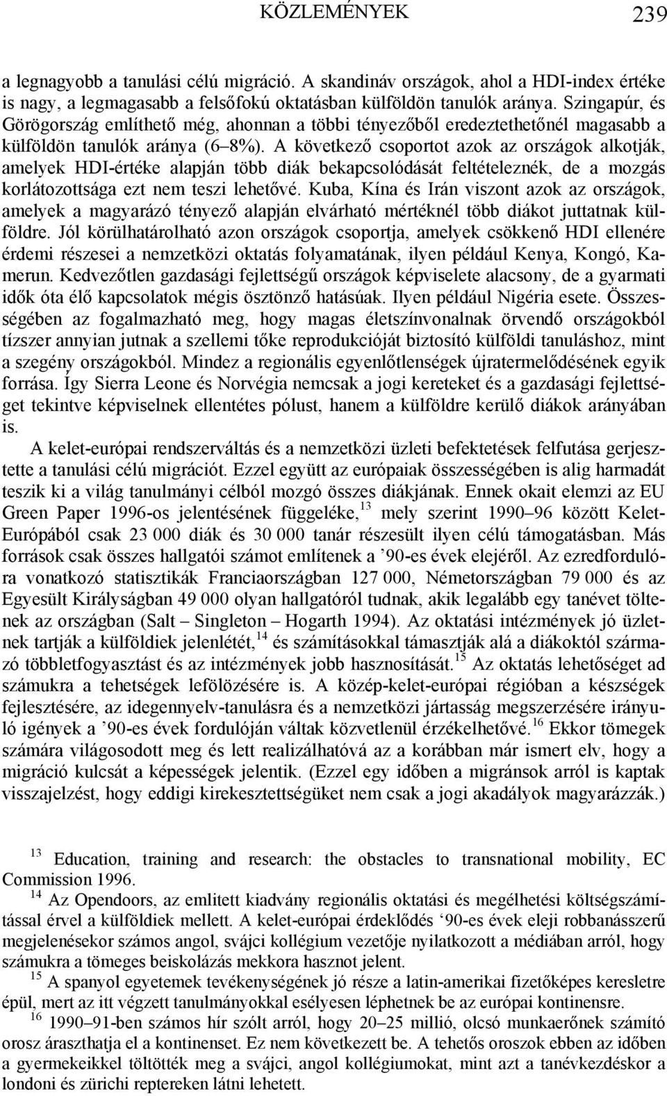 A következő csoportot azok az országok alkotják, amelyek HDI-értéke alapján több diák bekapcsolódását feltételeznék, de a mozgás korlátozottsága ezt nem teszi lehetővé.