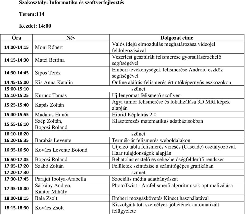 eszközökön 15:10-15:25 Kurucz Tamás Ujjlenyomat felismerő szoftver 15:25-15:40 Kapás Zoltán Agyi tumor felismerése és lokalizálása 3D MRI képek alapján 15:40-15:55 Madaras Hunór Hibrid Képleírás 2.