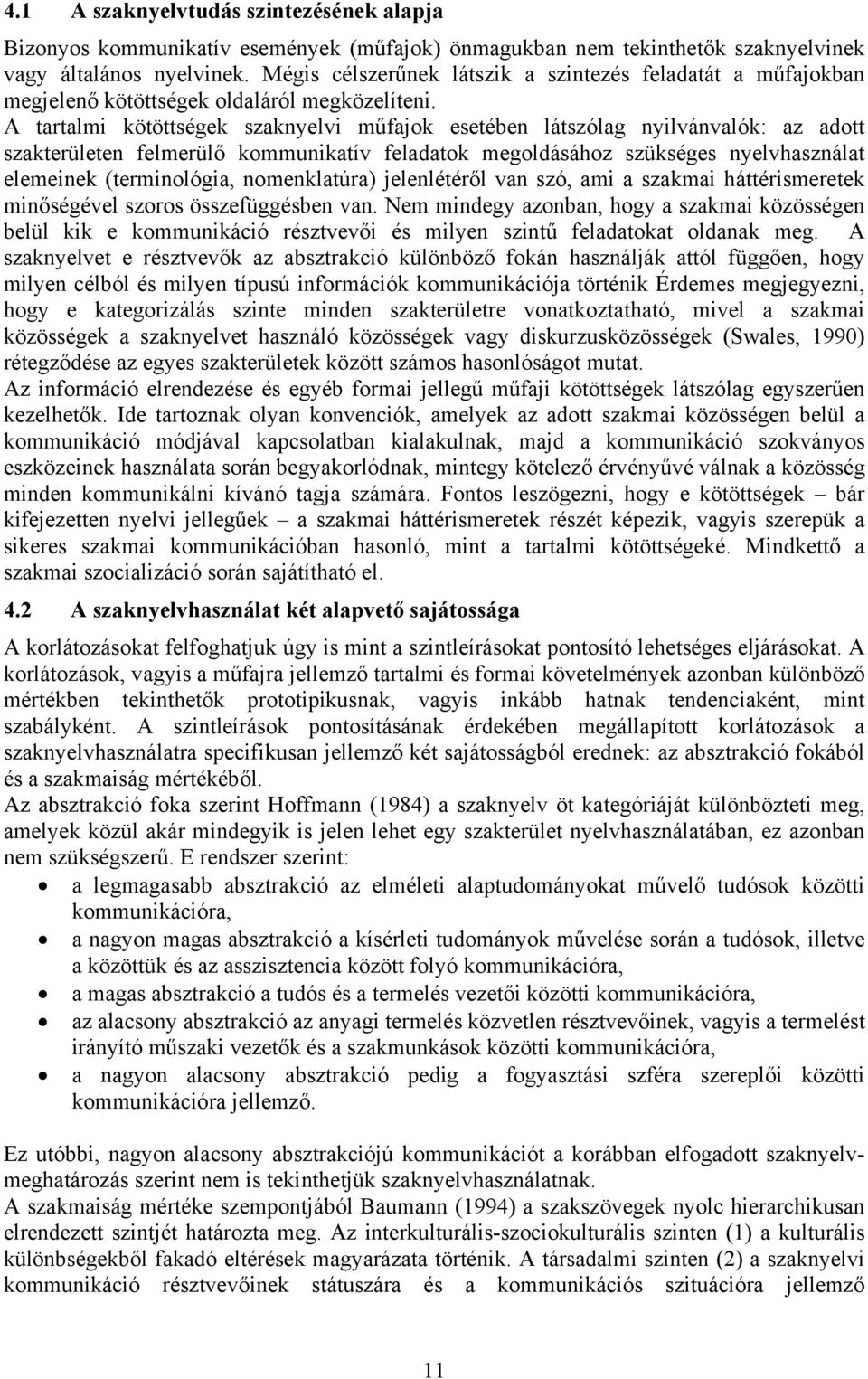 A tartalmi kötöttségek szaknyelvi műfajok esetében látszólag nyilvánvalók: az adott szakterületen felmerülő kommunikatív feladatok megoldásához szükséges nyelvhasználat elemeinek (terminológia,