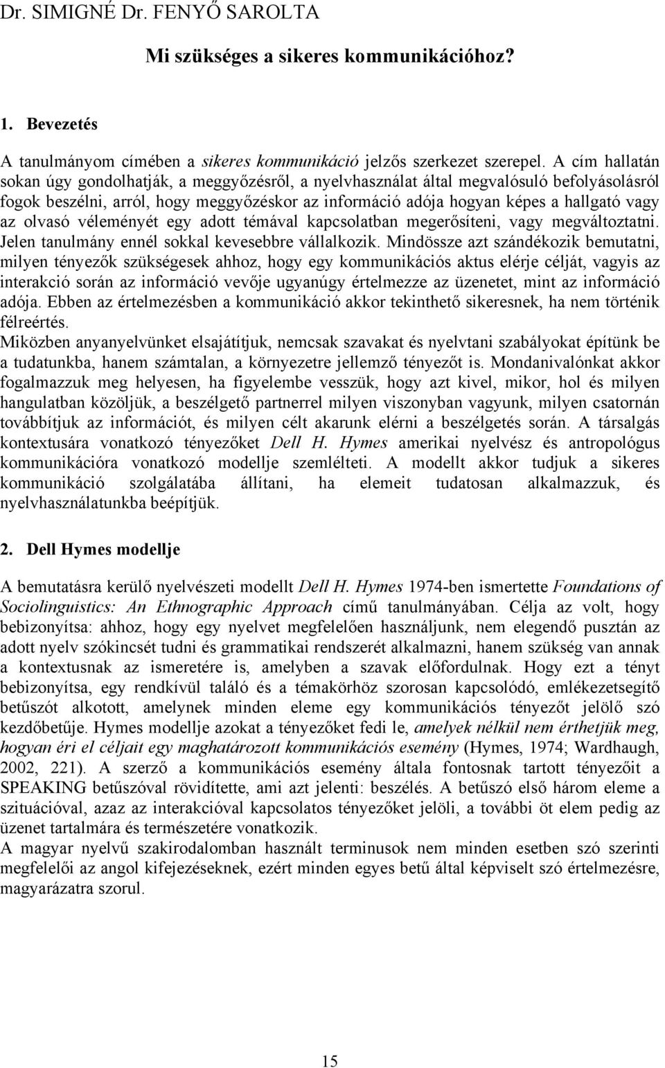 olvasó véleményét egy adott témával kapcsolatban megerősíteni, vagy megváltoztatni. Jelen tanulmány ennél sokkal kevesebbre vállalkozik.