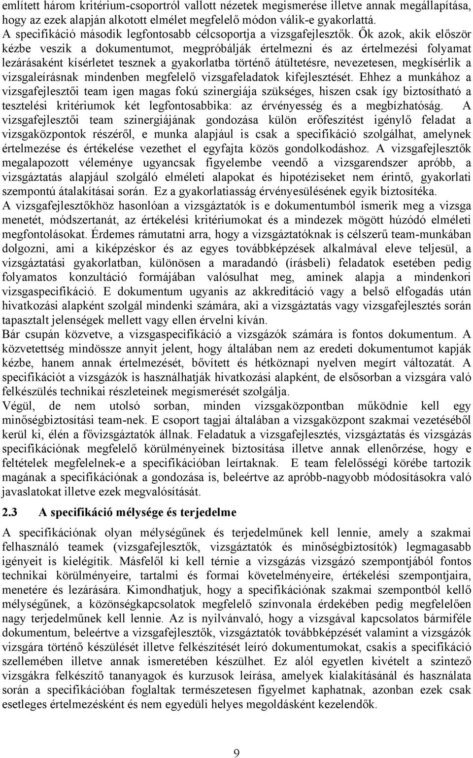 Ők azok, akik először kézbe veszik a dokumentumot, megpróbálják értelmezni és az értelmezési folyamat lezárásaként kísérletet tesznek a gyakorlatba történő átültetésre, nevezetesen, megkísérlik a