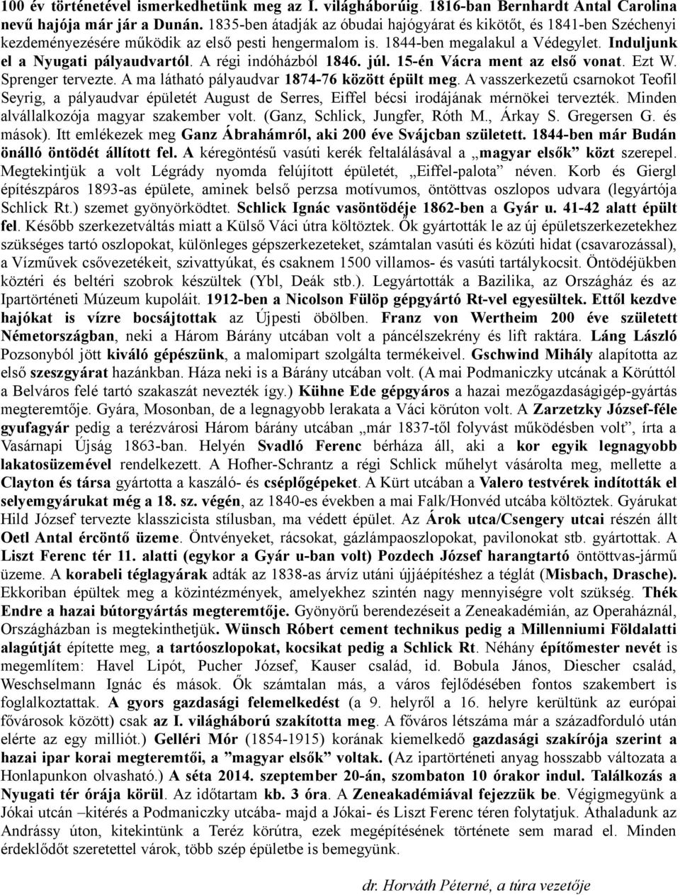 A régi indóházból 1846. júl. 15-én Vácra ment az első vonat. Ezt W. Sprenger tervezte. A ma látható pályaudvar 1874-76 között épült meg.