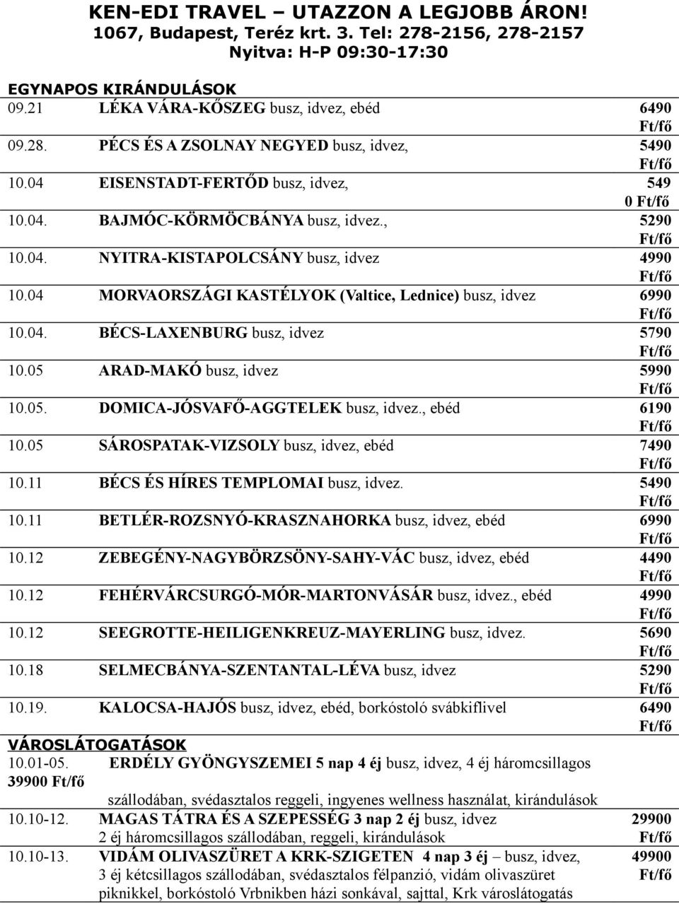 04 MORVAORSZÁGI KASTÉLYOK (Valtice, Lednice) busz, idvez 6990 10.04. BÉCS-LAXENBURG busz, idvez 5790 10.05 ARAD-MAKÓ busz, idvez 5990 10.05. DOMICA-JÓSVAFŐ-AGGTELEK busz, idvez., ebéd 6190 10.