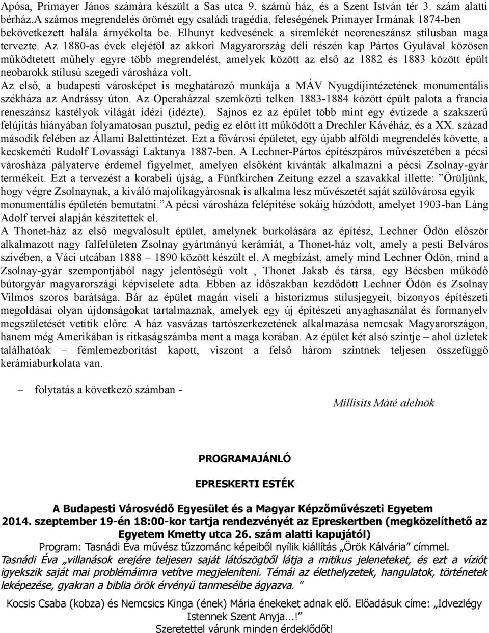 Az 1880-as évek elejétől az akkori Magyarország déli részén kap Pártos Gyulával közösen működtetett műhely egyre több megrendelést, amelyek között az első az 1882 és 1883 között épült neobarokk