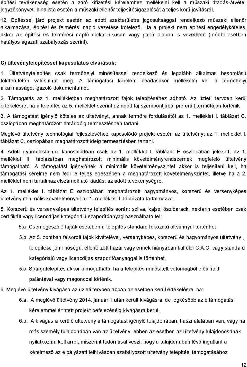 Ha a projekt nem építési engedélyköteles, akkor az építési és felmérési napló elektronikusan vagy papír alapon is vezethető (utóbbi esetben hatályos ágazati szabályozás szerint).