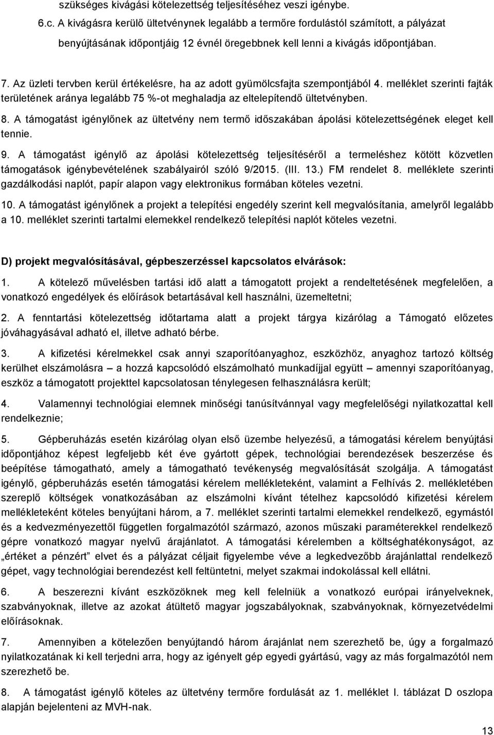 Az üzleti tervben kerül értékelésre, ha az adott gyümölcsfajta szempontjából 4. melléklet szerinti fajták területének aránya legalább 75 %-ot meghaladja az eltelepítendő ültetvényben. 8.