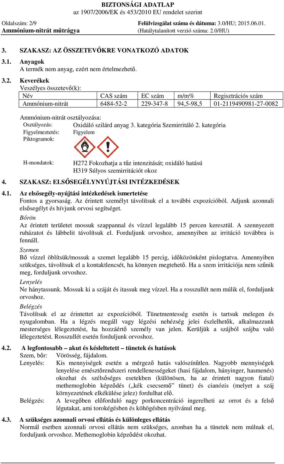 15.06.01. 3. SZAKASZ: AZ ÖSSZETEVŐKRE VONATKOZÓ ADATOK 3.1. Anyagok A termék nem anyag, ezért nem értelmezhető. 3.2.