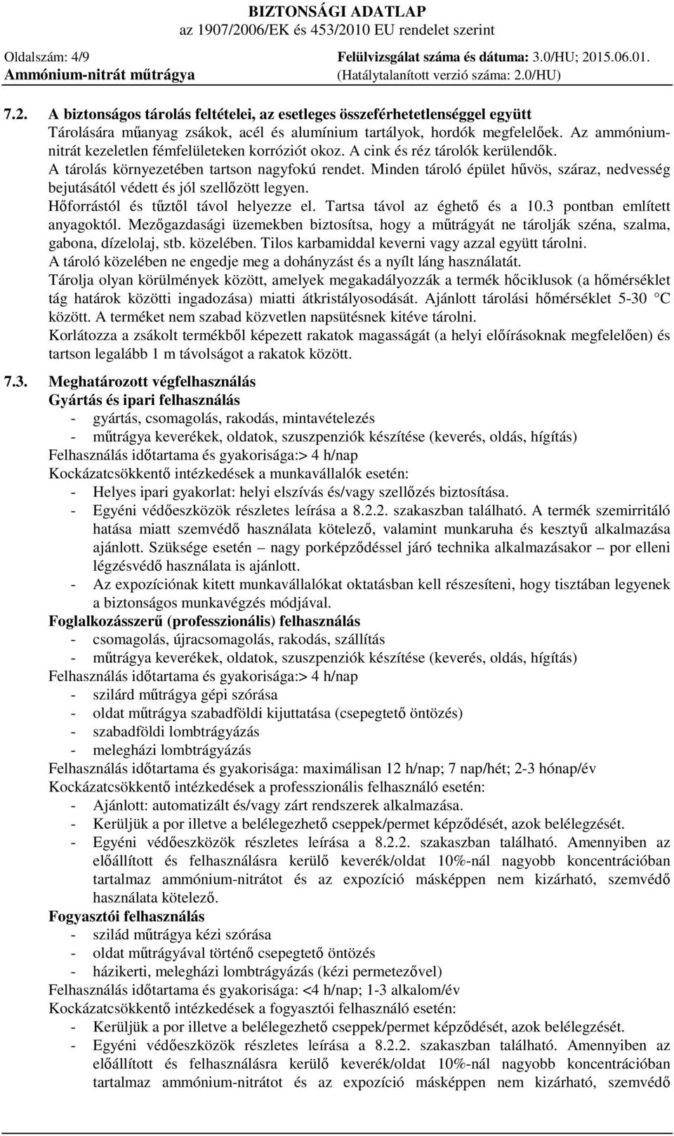 Az ammóniumnitrát kezeletlen fémfelületeken korróziót okoz. A cink és réz tárolók kerülendők. A tárolás környezetében tartson nagyfokú rendet.