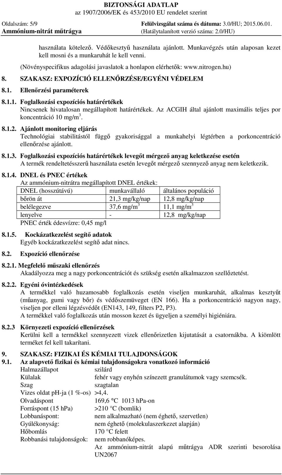 Ellenőrzési paraméterek 8.1.1. Foglalkozási expozíciós határértékek Nincsenek hivatalosan megállapított határértékek. Az ACGIH által ajánlott maximális teljes por koncentráció 10 mg/m 3. 8.1.2.