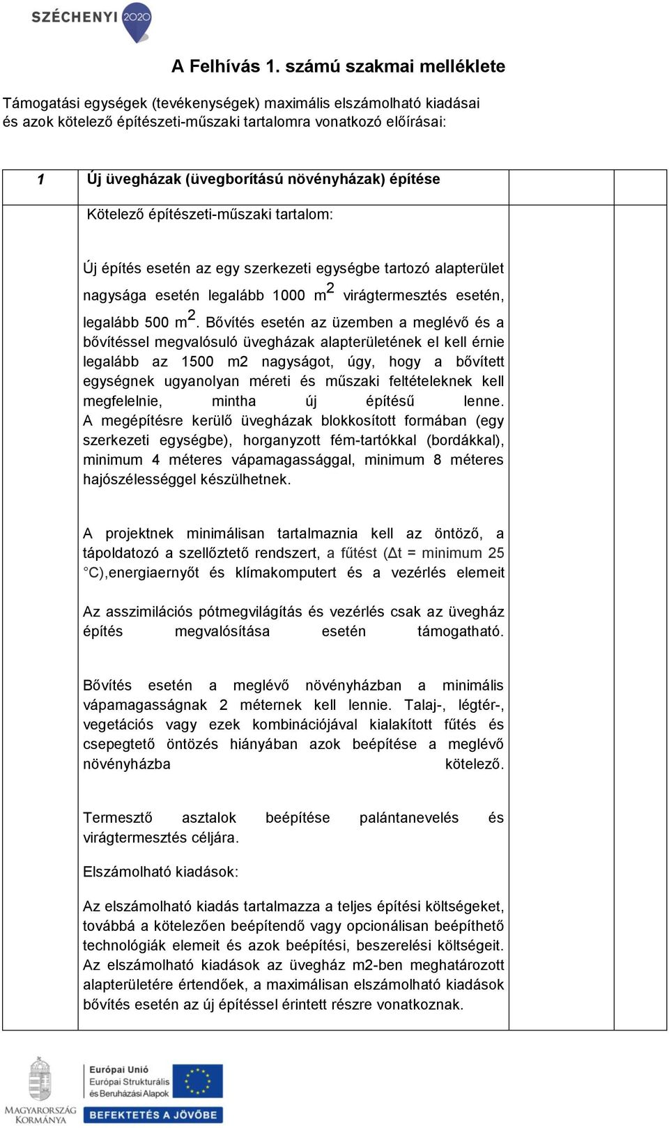 növényházak) építése Kötelező építészeti-műszaki tartalom: Új építés esetén az egy szerkezeti egységbe tartozó alapterület nagysága esetén legalább 1000 m 2 virágtermesztés esetén, legalább 500 m 2.