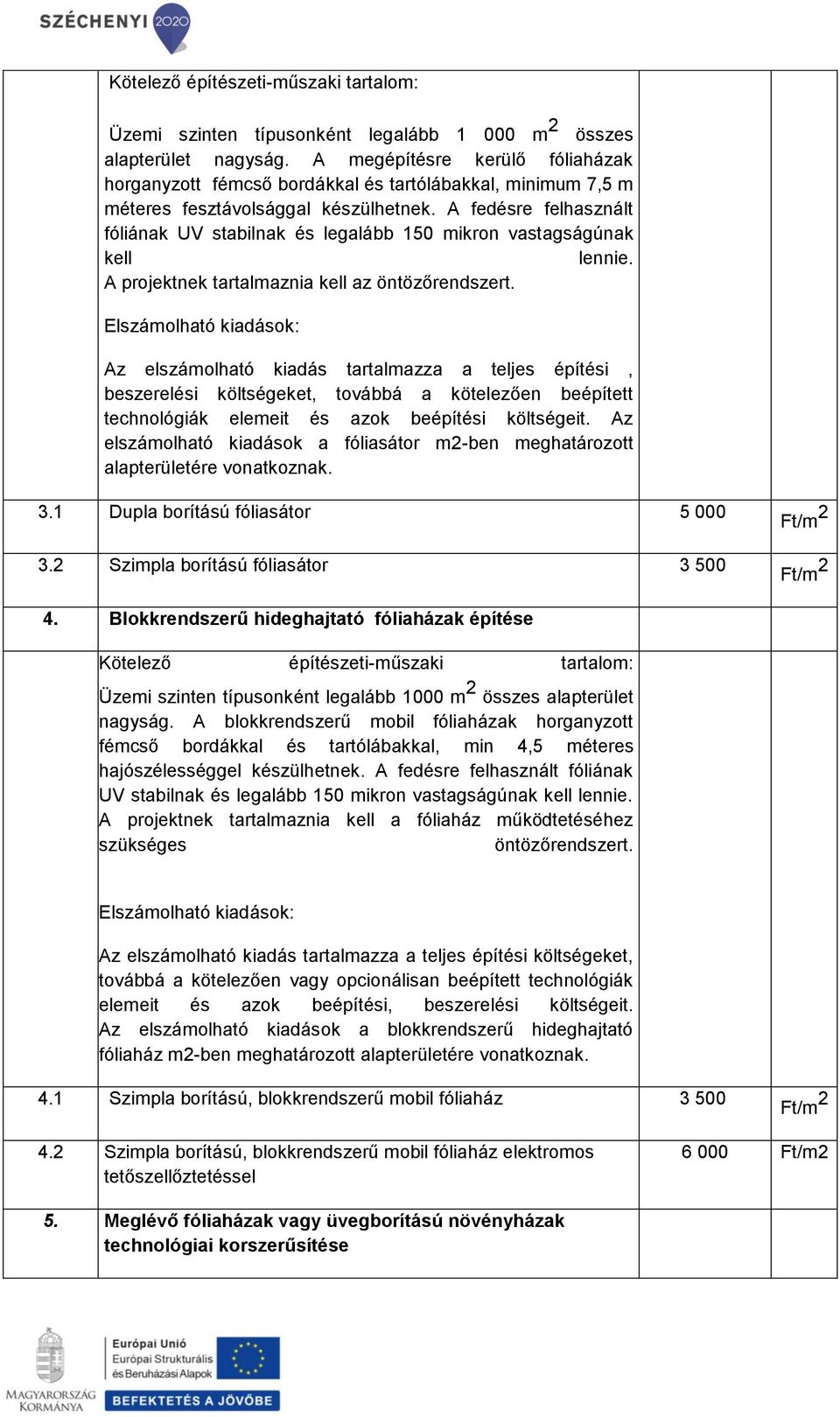 A fedésre felhasznált fóliának UV stabilnak és legalább 150 mikron vastagságúnak kell lennie. A projektnek tartalmaznia kell az öntözőrendszert.