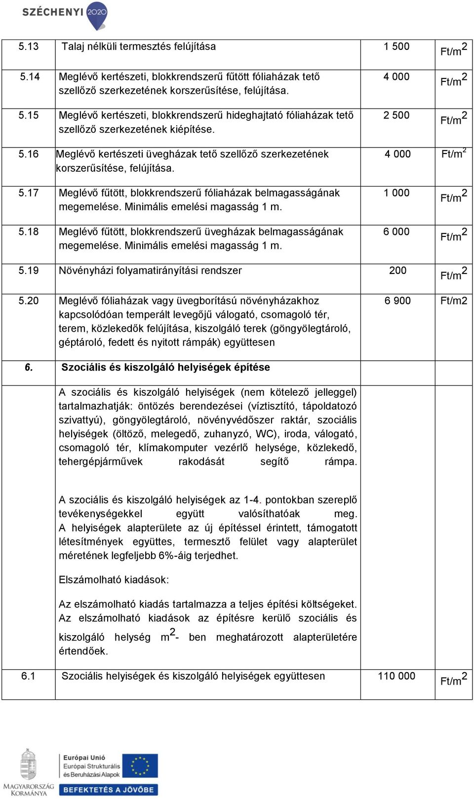 Minimális emelési magasság 1 m. 5.18 Meglévő fűtött, blokkrendszerű üvegházak belmagasságának megemelése. Minimális emelési magasság 1 m. 1 000 6 000 5.19 Növényházi folyamatirányítási rendszer 200 5.