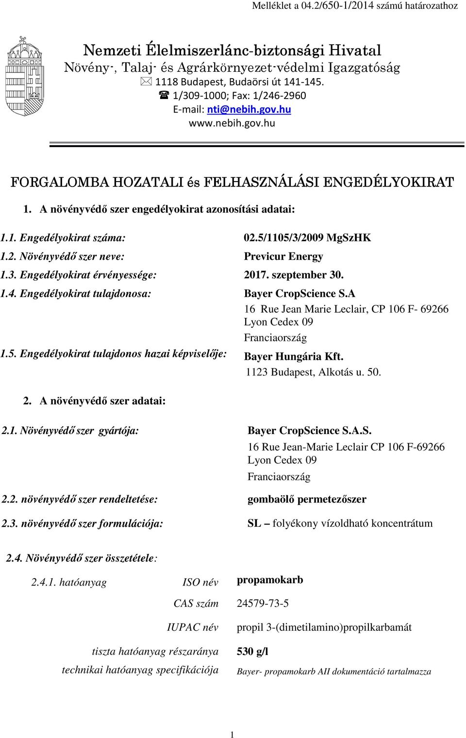 3. Engedélyokirat érvényessége: 2017. szeptember 30. 1.4. Engedélyokirat tulajdonosa: Bayer CropScience S.A 16 Rue Jean Marie Leclair, CP 106 F- 69266 Lyon Cedex 09 Franciaország 1.5.