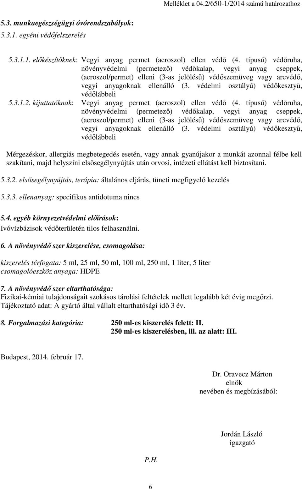 védelmi osztályú) védőkesztyű, védőlábbeli 5.3.1.2. kijuttatóknak: Vegyi anyag permet (aeroszol) ellen védő (4.