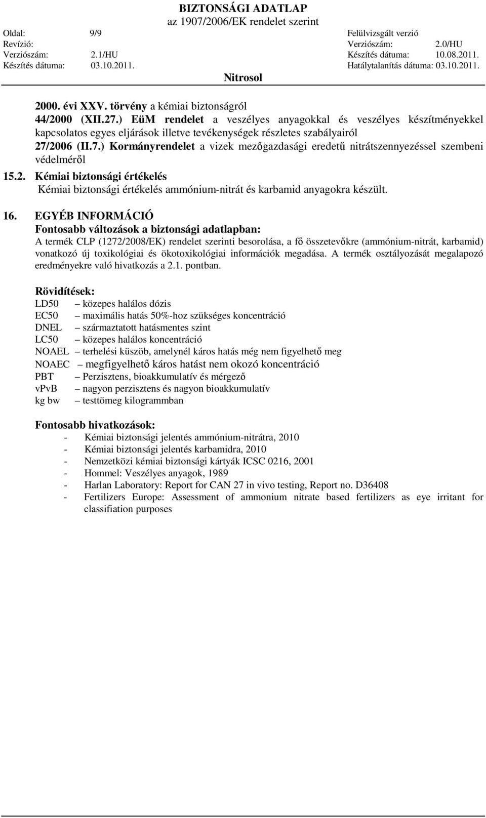 2006 (II.7.) Kormányrendelet a vizek mezıgazdasági eredető nitrátszennyezéssel szembeni védelmérıl 15.2. Kémiai biztonsági értékelés Kémiai biztonsági értékelés ammónium-nitrát és karbamid anyagokra készült.