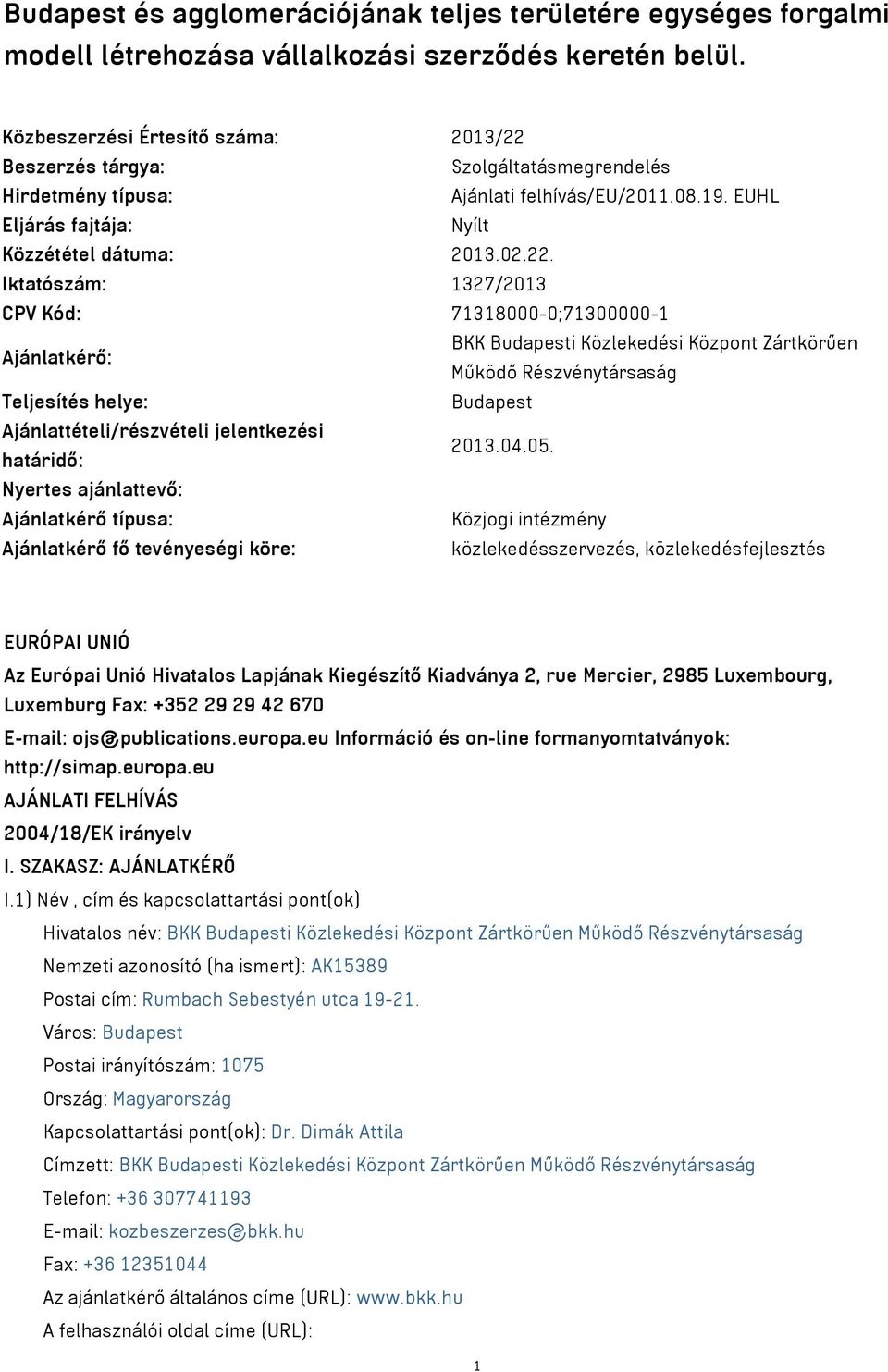 Beszerzés tárgya: Szolgáltatásmegrendelés Hirdetmény típusa: Ajánlati felhívás/eu/2011.08.19. EUHL Eljárás fajtája: Nyílt Közzététel dátuma: 2013.02.22.