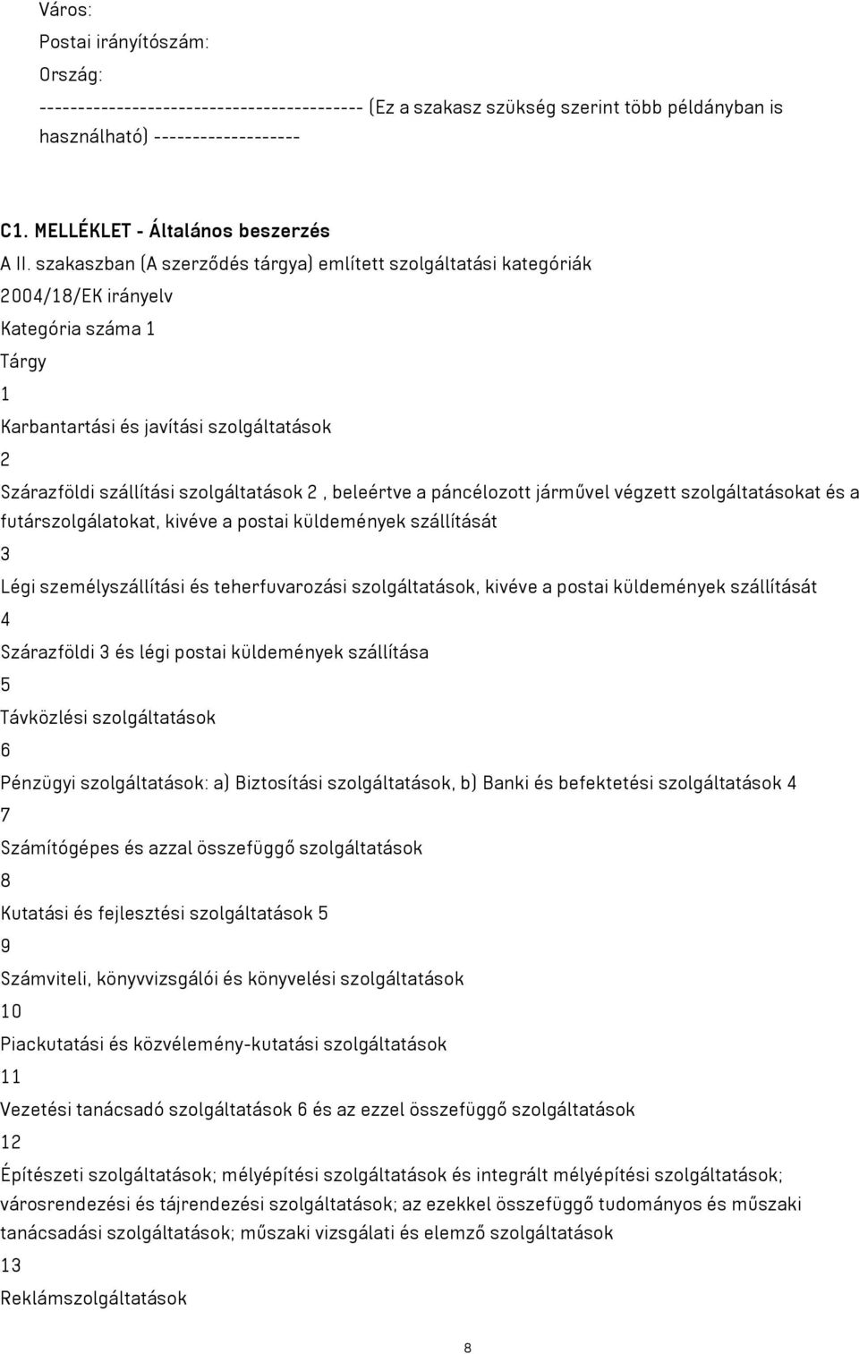 szakaszban (A szerződés tárgya) említett szolgáltatási kategóriák 2004/18/EK irányelv Kategória száma 1 Tárgy 1 Karbantartási és javítási szolgáltatások 2 Szárazföldi szállítási szolgáltatások 2,