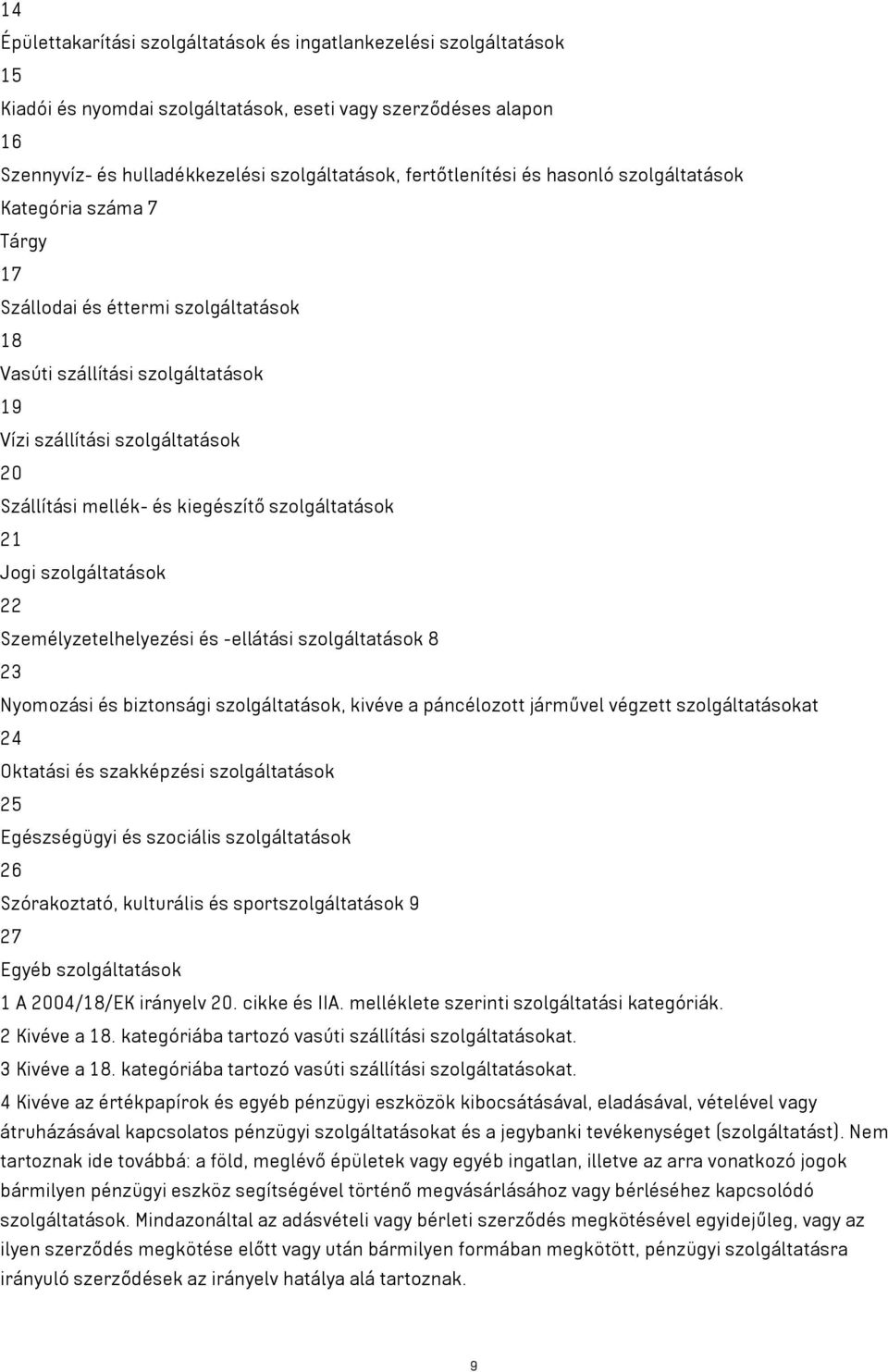 kiegészítő szolgáltatások 21 Jogi szolgáltatások 22 Személyzetelhelyezési és -ellátási szolgáltatások 8 23 Nyomozási és biztonsági szolgáltatások, kivéve a páncélozott járművel végzett