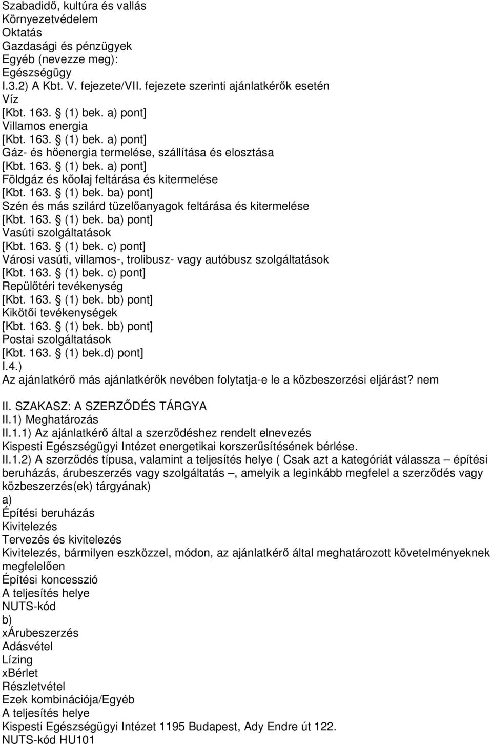 163. (1) bek. ba) pont] Vasúti szolgáltatások [Kbt. 163. (1) bek. c) pont] Városi vasúti, villamos-, trolibusz- vagy autóbusz szolgáltatások [Kbt. 163. (1) bek. c) pont] Repülıtéri tevékenység [Kbt.