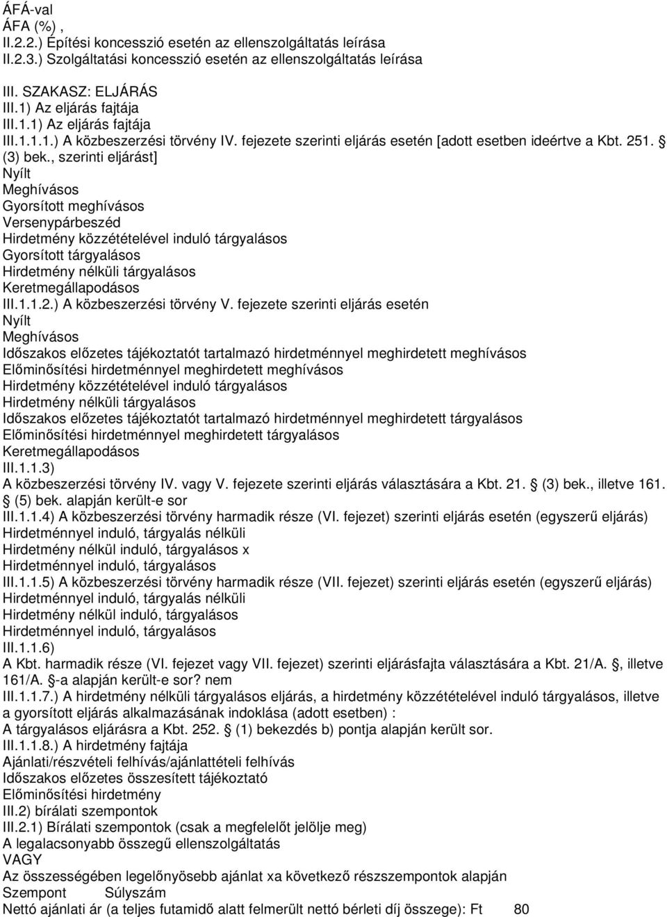 , szerinti eljárást] Nyílt Meghívásos Gyorsított meghívásos Versenypárbeszéd Hirdetmény közzétételével induló tárgyalásos Gyorsított tárgyalásos Hirdetmény nélküli tárgyalásos Keretmegállapodásos III.