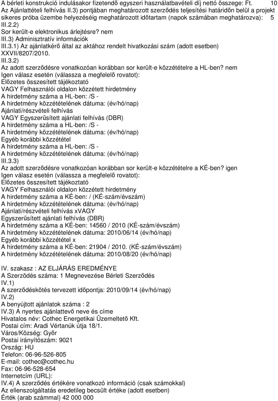 2) Sor került-e elektronikus árlejtésre? nem III.3) Adminisztratív információk III.3.1) Az ajánlatkérı által az aktához rendelt hivatkozási szám (adott esetben) XXVII/8207/2010. III.3.2) Az adott szerzıdésre vonatkozóan korábban sor került-e közzétételre a HL-ben?