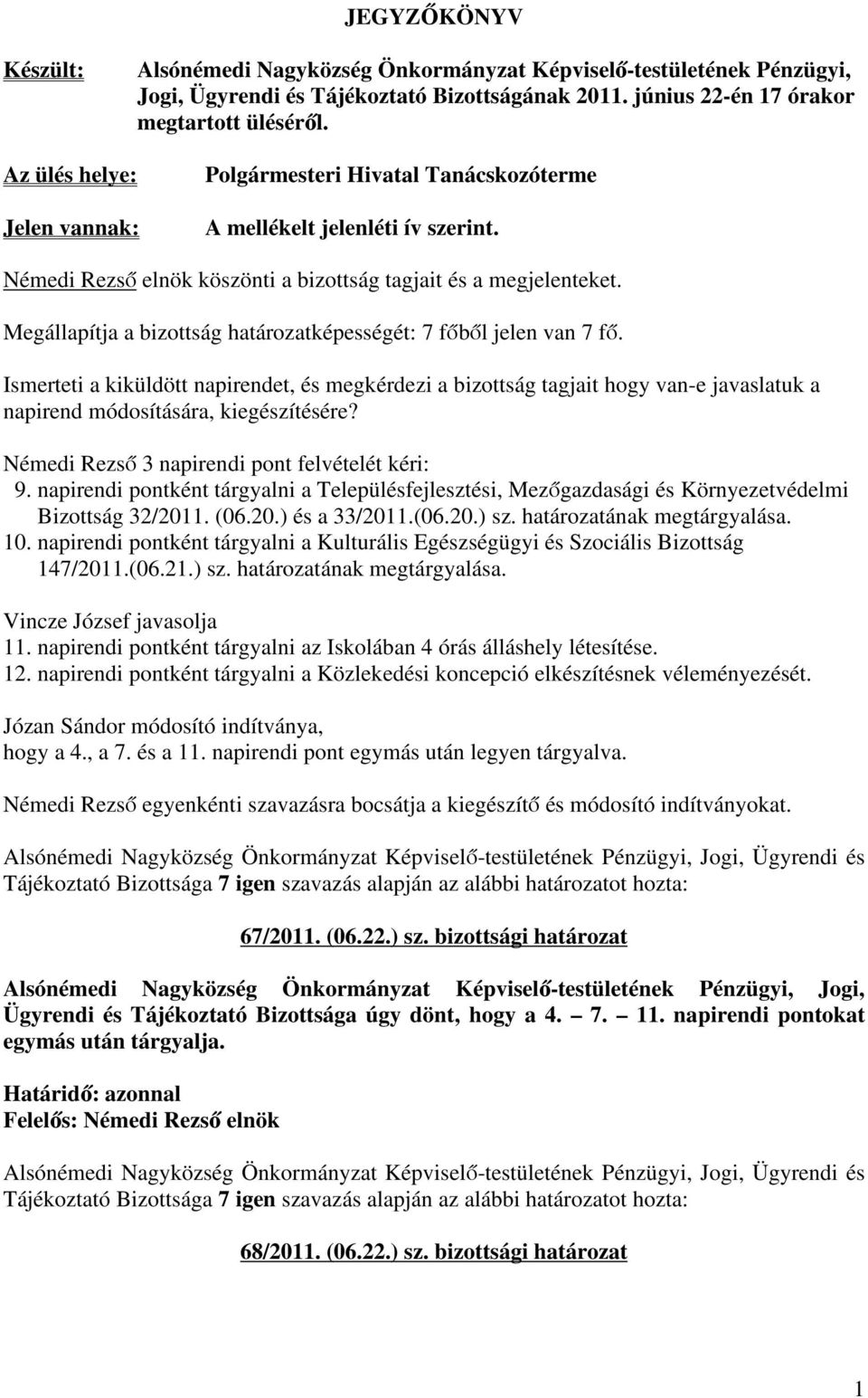 Megállapítja a bizottság határozatképességét: 7 főből jelen van 7 fő. Ismerteti a kiküldött napirendet, és megkérdezi a bizottság tagjait hogy van-e javaslatuk a napirend módosítására, kiegészítésére?