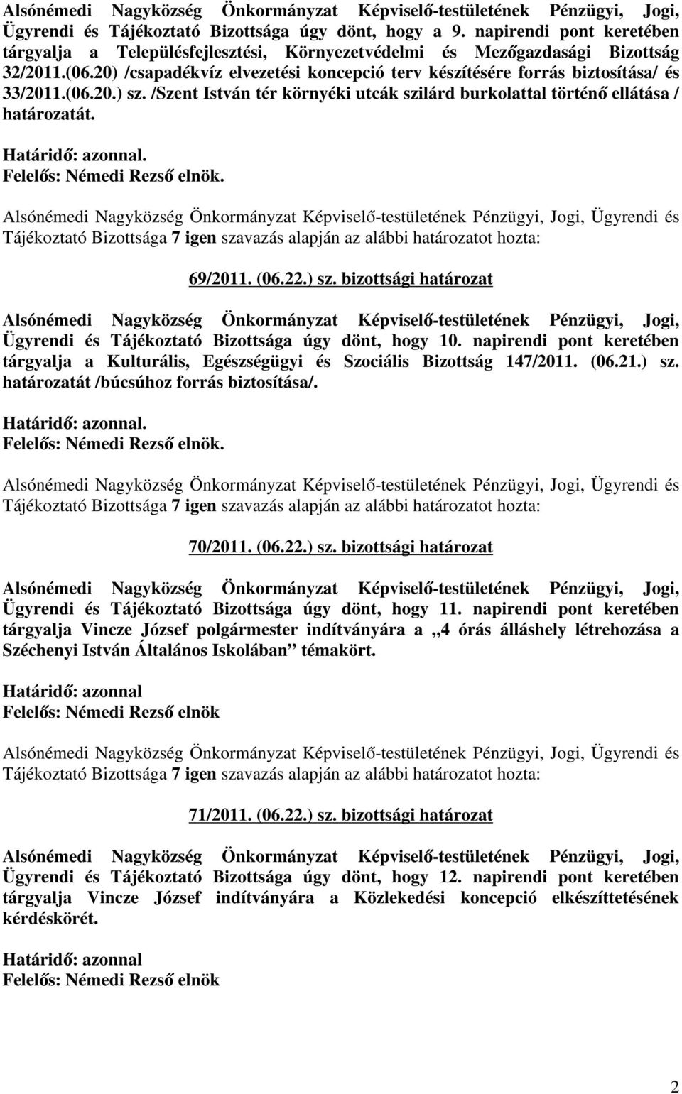 22.) sz. bizottsági határozat Ügyrendi és Tájékoztató Bizottsága úgy dönt, hogy 10. napirendi pont keretében tárgyalja a Kulturális, Egészségügyi és Szociális Bizottság 147/2011. (06.21.) sz. határozatát /búcsúhoz forrás biztosítása/.