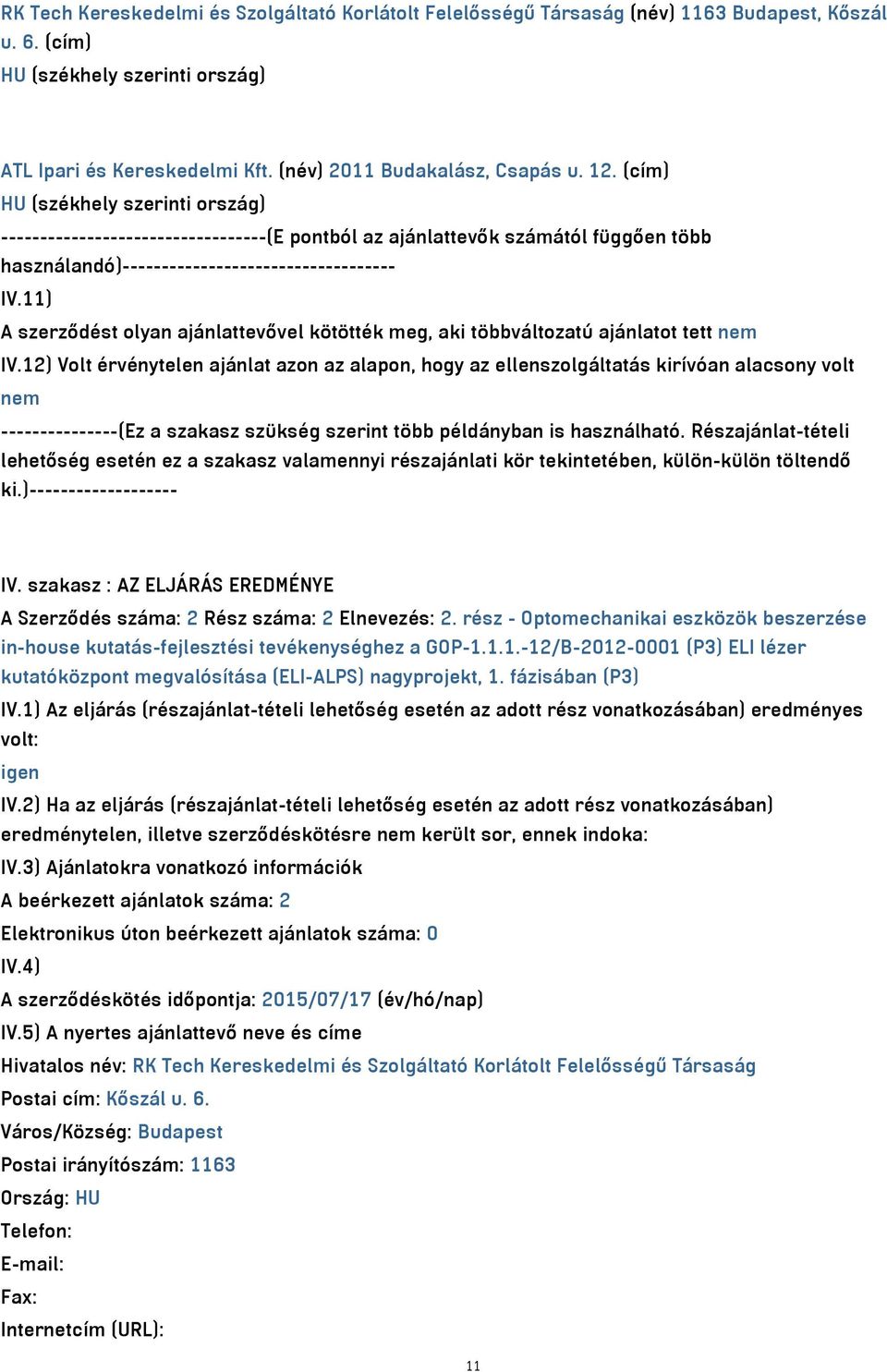 11) A szerződést olyan ajánlattevővel kötötték meg, aki többváltozatú ajánlatot tett nem IV.