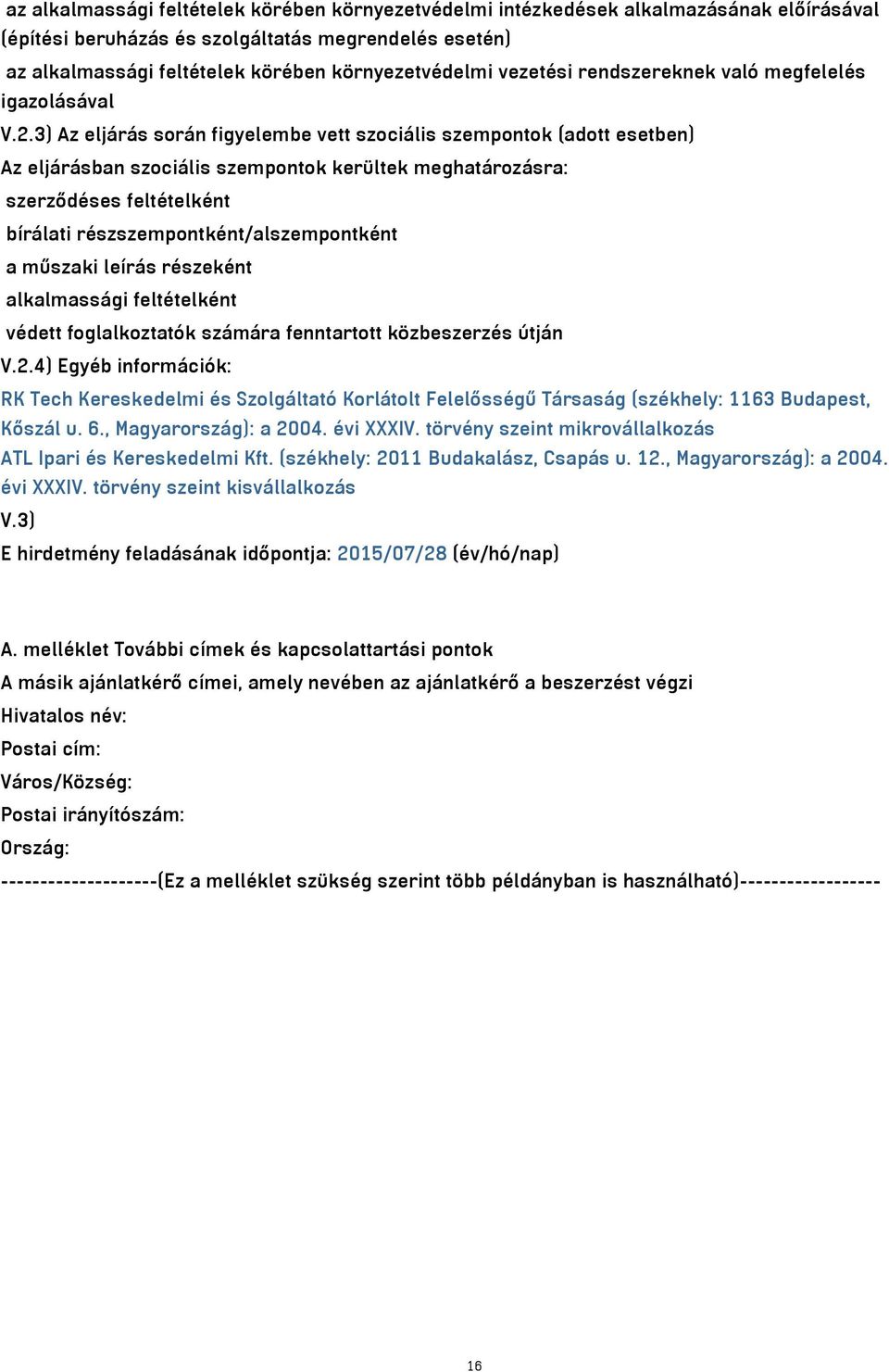 3) Az eljárás során figyelembe vett szociális szempontok (adott esetben) Az eljárásban szociális szempontok kerültek meghatározásra: szerződéses feltételként bírálati részszempontként/alszempontként