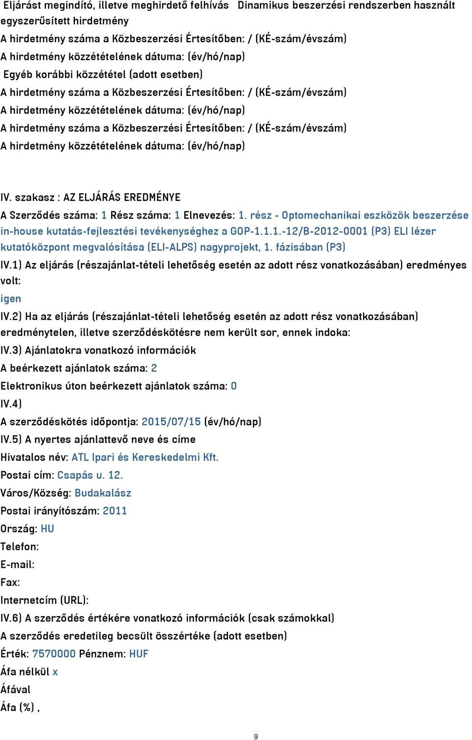 hirdetmény száma a Közbeszerzési Értesítőben: / (KÉ-szám/évszám) A hirdetmény közzétételének dátuma: (év/hó/nap) IV. szakasz : AZ ELJÁRÁS EREDMÉNYE A Szerződés száma: 1 Rész száma: 1 Elnevezés: 1.