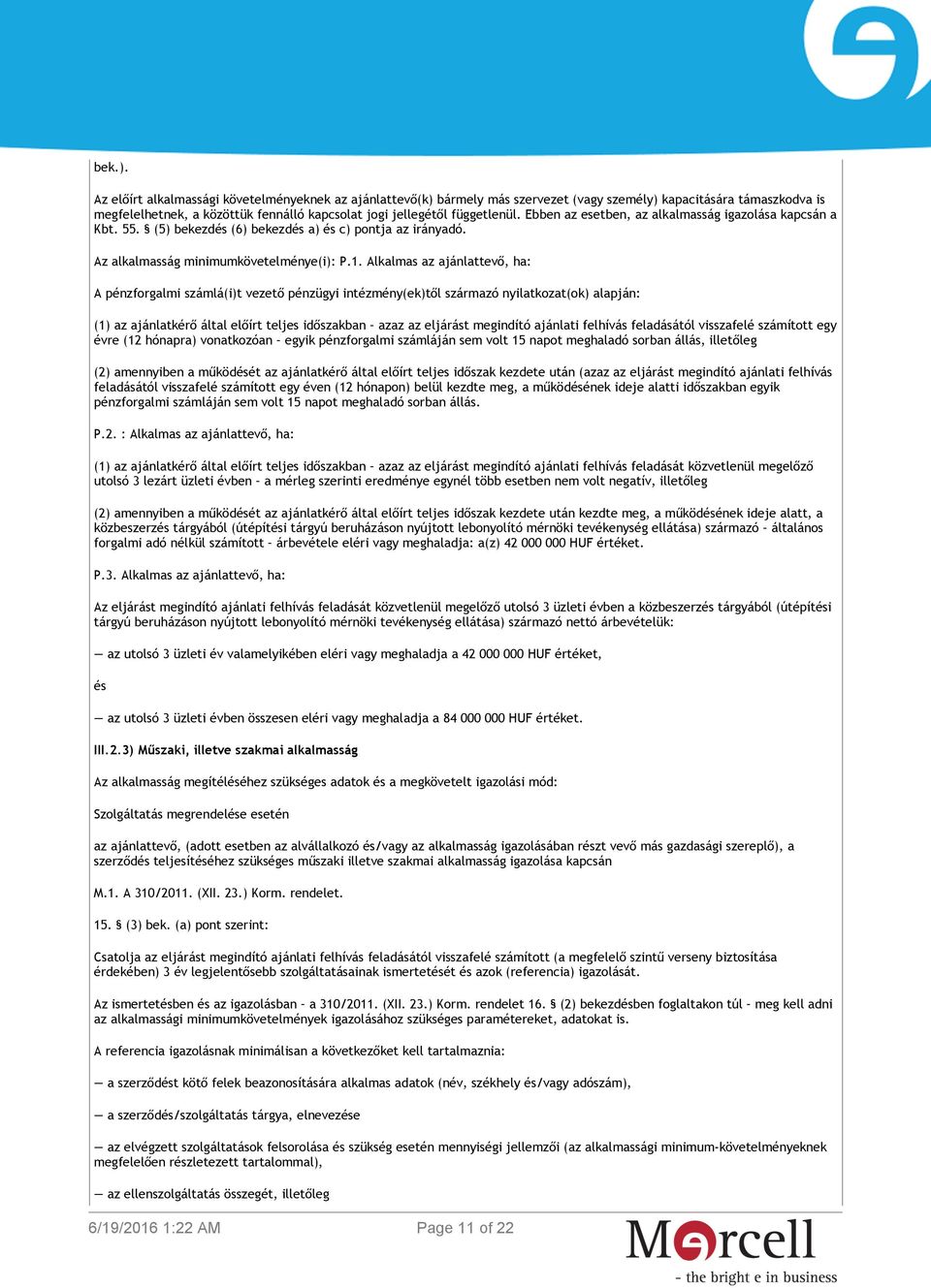 Ebben az esetben, az alkalmasság igazolása kapcsán a Kbt. 55. (5) bekezdés (6) bekezdés a) és c) pontja az irányadó. Az alkalmasság minimumkövetelménye(i): P.1.