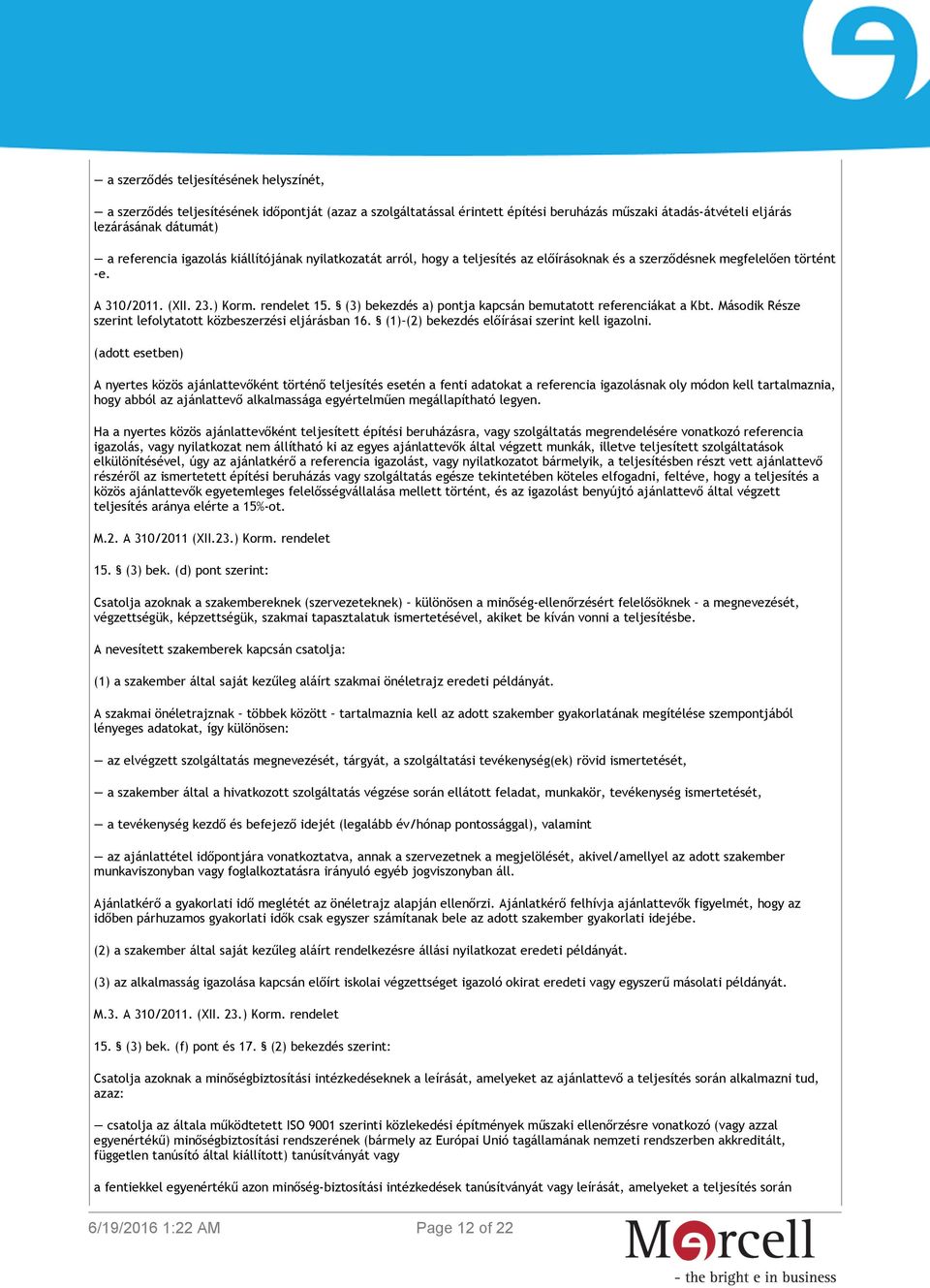 (3) bekezdés a) pontja kapcsán bemutatott referenciákat a Kbt. Második Része szerint lefolytatott közbeszerzési eljárásban 16. (1) (2) bekezdés előírásai szerint kell igazolni.