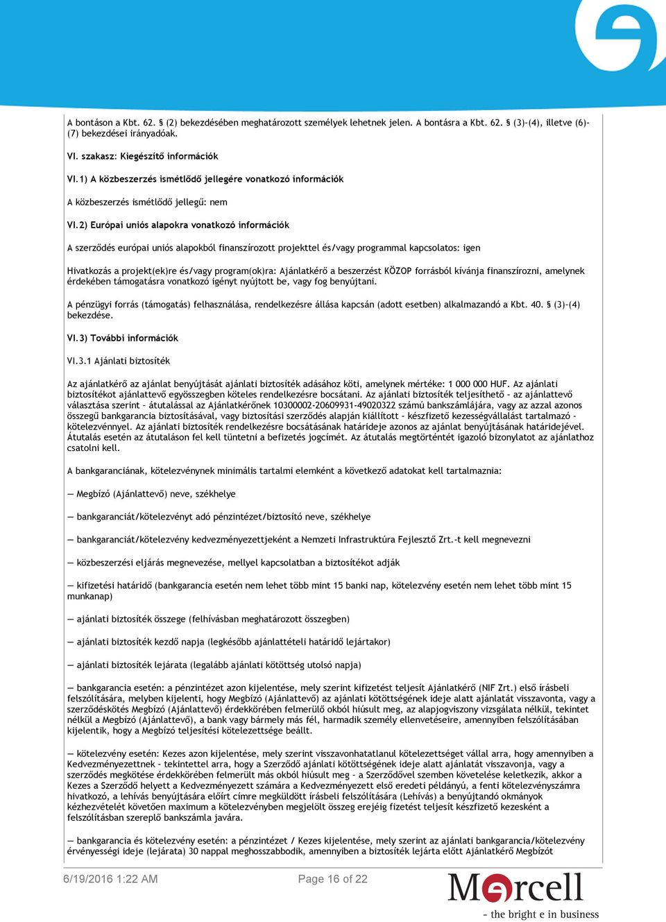 2) Európai uniós alapokra vonatkozó információk A szerződés európai uniós alapokból finanszírozott projekttel és/vagy programmal kapcsolatos: igen Hivatkozás a projekt(ek)re és/vagy program(ok)ra: