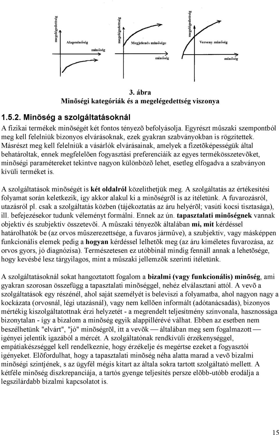 Másrészt meg kell felelniük a vásárló k elvárásainak, amelyek a fizetõképességük által behatároltak, ennek megfelelõen fogyasztási preferenciáik az egyes termékösszetevõket, minõségi paramétereket