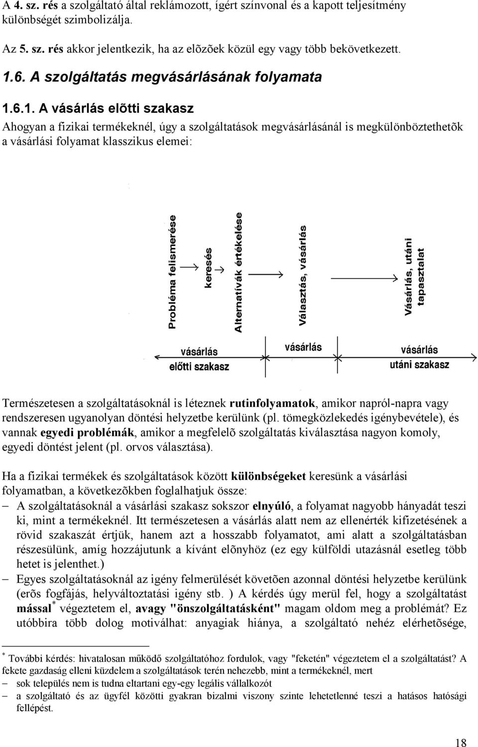 6.1. A vásárlás elõ tti szakasz Ahogyan a fizikai termékeknél, úgy a szolgáltatások megvásárlásánál is megkülönböztethetõk a vásárlási folyamat klasszikus elemei: Természetesen a szolgáltatásoknál is