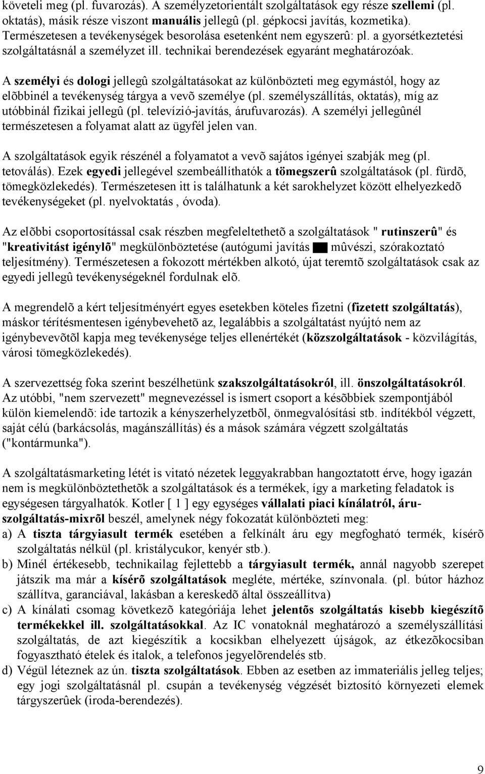 A személyi és dologi jellegû szolgáltatásokat az különbözteti meg egymástó l, hogy az elõbbinél a tevékenység tárgya a vevõ személye (pl.