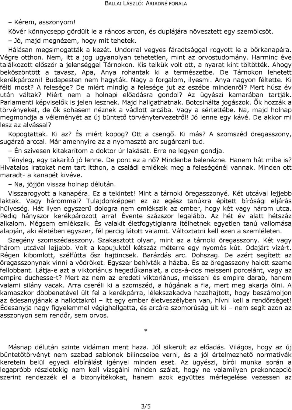 Kis telkük volt ott, a nyarat kint töltötték. Ahogy beköszöntött a tavasz, Apa, Anya rohantak ki a természetbe. De Tárnokon lehetett kerékpározni! Budapesten nem hagyták. Nagy a forgalom, ilyesmi.